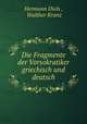 Die Fragmente der Vorsokratiker. griechisch und deutsch, Hermann Diels , Walther Kranz 