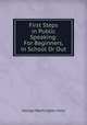 First Steps in Public Speaking: For Beginners, in School Or Out, George Washington Hoss 