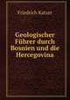 Geologischer Fuhrer durch Bosnien und die Hercegovina, Friedrich Katzer 