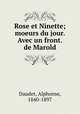 Rose et Ninette; moeurs du jour. Avec un front. de Marold, Daudet, Alphonse, 1840-1897 
