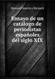Ensayo de un catalogo de periodistas espanoles del siglo XIX, Manuel Ossorio y Bernard 