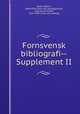 Fornsvensk bibliografi--Supplement II, Geete, Robert, 1849-1928. [from old catalog],Collijn, Isak Gustaf Alfred, 1875-1949. [from old catalog] 