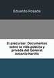 El precursor: Documentos sobre la vida publica y privada del General Antonio Narino, Eduardo Posada 
