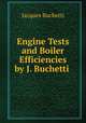 Engine Tests and Boiler Efficiencies by J. Buchetti ., Jacques Buchetti 