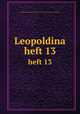 Leopoldina. heft 13, Kaiserlich Leopoldinisch-Carolinischen deutsche Akademie der Naturforscher 