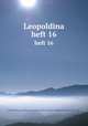Leopoldina. heft 16, Kaiserlich Leopoldinisch-Carolinischen deutsche Akademie der Naturforscher 