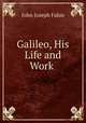 Galileo, His Life and Work ., John Joseph Fahie 