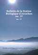 Bulletin de la Station Biologique d`Arcachon. no. 19, 