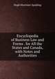 Encyclopedia of Business Law and Forms . for All the States and Canada, with Notes and Authorities, Hugh Mortimer Spalding 