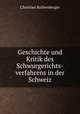 Geschichte und Kritik des Schwurgerichts-verfahrens in der Schweiz., Christian Rothenberger 