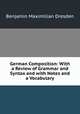 German Composition: With a Review of Grammar and Syntax and with Notes and a Vocabulary, Benjamin Maximilian Dresden 