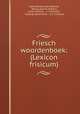 Friesch woordenboek: (Lexicon frisicum), Foeke Buitenrust Hettema, Waling Gerrits Dijkstra, Johan Winkler , J. J. Hornstra , Tjalling Halbertsma , S. K. Feitsma 