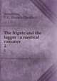 The frigate and the lugger : a nautical romance. 2, Armstrong, F. C. (Francis Claudius) 