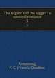 The frigate and the lugger : a nautical romance. 3, Armstrong, F. C. (Francis Claudius) 