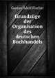 Grundzuge der Organisation des deutschen Buchhandels, Gustav Adolf Fischer 