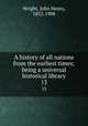 A history of all nations from the earliest times; being a universal historical library. 13, Wright, John Henry, 1852-1908 