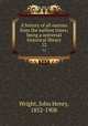 A history of all nations from the earliest times; being a universal historical library. 12, Wright, John Henry, 1852-1908 