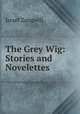 The Grey Wig: Stories and Novelettes, Zangwill, Israel 