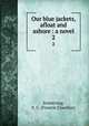 Our blue jackets, afloat and ashore : a novel. 2, Armstrong, F. C. (Francis Claudius) 