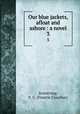 Our blue jackets, afloat and ashore : a novel. 3, Armstrong, F. C. (Francis Claudius) 
