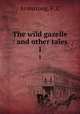 The wild gazelle : and other tales. 1, Armstrong, F. C 
