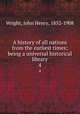 A history of all nations from the earliest times; being a universal historical library. 4, Wright, John Henry, 1852-1908 