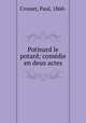 Potinard le potard; comedie en deux actes, Croiset, Paul, 1860- 