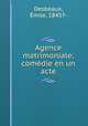 Agence matrimoniale; comedie en un acte, Emile Desbeaux 