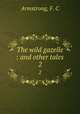 The wild gazelle : and other tales. 2, Armstrong, F. C 