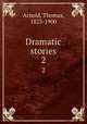 Dramatic stories. 2, Arnold, Thomas, 1823-1900 