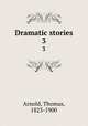 Dramatic stories. 3, Arnold, Thomas, 1823-1900 