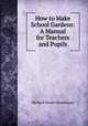 How to Make School Gardens: A Manual for Teachers and Pupils, Herbert Daniel Hemenway 