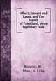 Albert, Edward and Laura, and The hermit of Priestland; three legendary tales, Roberts, R., Miss., d. 1788 