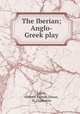 The Iberian; Anglo-Greek play, Lamb, Osborn Rennie,Dixon, H. Claiborne 