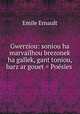 Gwerziou: soniou ha marvailhou brezonek ha gallek, gant toniou, barz ar gouet = Poesies ., Emile Ernault 