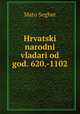Hrvatski narodni vladari od god. 620.-1102, Mato Segher 