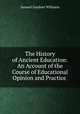 The History of Ancient Education: An Account of the Course of Educational Opinion and Practice ., Samuel Gardner Williams 