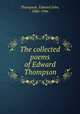 The collected poems of Edward Thompson, Thompson, Edward John, 1886-1946 