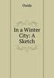 In a Winter City: A Sketch, Ouida 