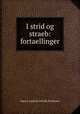I strid og straeb: fortaellinger, Ingvor Andreas Nikolaj Bondesen 