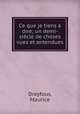 Ce que je tiens a dire; un demi-siecle de choses vues et entendues, Dreyfous, Maurice 