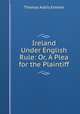 Ireland Under English Rule: Or, A Plea for the Plaintiff, Thomas Addis Emmet 