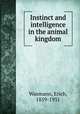 Instinct and intelligence in the animal kingdom, Wasmann, Erich, 1859-1931 