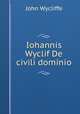 Iohannis Wyclif De civili dominio, Wycliffe John 