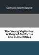The Young Vigilantes: A Story of California Life in the Fifties, Samuel Adams Drake 