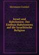 Israel and Babylonien: Der Einfluss Babyloniens auf die Israelitische Religion, Hermann Gunkel 