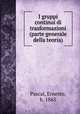 I gruppi continui di trasformazioni (parte generale della teoria), Pascal, Ernesto, b. 1865 