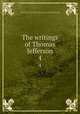 The writings of Thomas Jefferson. 4, Jefferson, Thomas, 1743-1826,Lipscomb, Andrew A., [from old catalog] ed,Bergh, Albert Ellery, 1861-1919, ed,Thomas Jefferson memorial association of the United States. [from old catalog] 