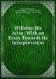 Willobie His Avisa: With an Essay Towards Its Interpretation, Henry Willoughby , Charles Hughes , Hadrian Dorrell , Thomas Willoughby , Peter Colse 