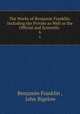 The Works of Benjamin Franklin: Including the Private as Well as the Official and Scientific .. 6, Benjamin Franklin , John Bigelow 